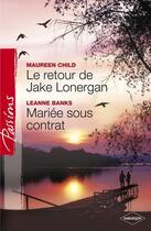 Couverture du livre « Le retour de Jake Lonergan ; mariée sous contrat » de Leanne Banks et Maureen Child aux éditions Harlequin