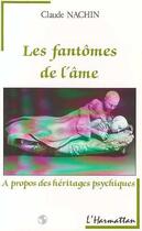 Couverture du livre « Les fantômes de l'âme à propos des héritages psychiques » de Claude Nachin aux éditions Editions L'harmattan