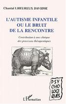 Couverture du livre « L'Autisme infantile ou le bruit de la rencontre » de Chantal Lheureux Davidse aux éditions Editions L'harmattan