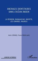 Couverture du livre « Ancrages identitaires dans l'océan Indien ; la Réunion, Madagascar, Mayotte, les Comores, Maurice » de Alain Coianiz et Paule Fioux aux éditions Editions L'harmattan