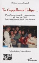 Couverture du livre « Tu t'appelleras Felipe... ; un prêtre au coeur des communautés de base du Chili » de Philippe Van Den Bogaard aux éditions L'harmattan