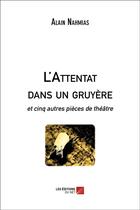 Couverture du livre « L'attentat dans un gruyère ; et cinq autres pièces de théâtre » de Alain Nahmias aux éditions Editions Du Net