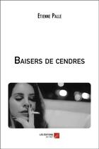 Couverture du livre « Baisers de cendres » de Etienne Palle aux éditions Editions Du Net