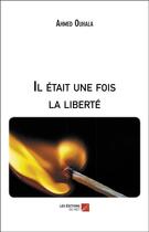 Couverture du livre « Il était une fois la liberté » de Ahmed Ouhala aux éditions Editions Du Net