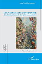 Couverture du livre « Gouverner sans contraindre : Une histoire structurale des régimes de domination » de Soulef Ayad-Bergounioux aux éditions L'harmattan