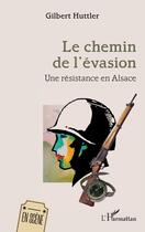 Couverture du livre « Le chemin de l'évasion : Une résistance en Alsace » de Gilbert Huttler aux éditions L'harmattan