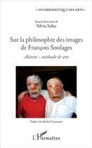 Couverture du livre « Sur la philosophie des images de François Soulages ; altérité, méthodes & arts » de Solas Silvia aux éditions L'harmattan