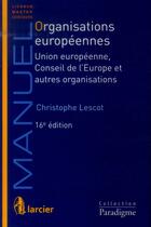 Couverture du livre « Organisations europeennes. union europeenne, conseil de l'europe et autres organisations 16eme ed » de Christophe Lescot aux éditions Larcier