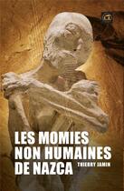 Couverture du livre « Les momies non humaines de Nazca ; un événement historique » de Thierry Jamin aux éditions Atlantes