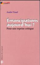 Couverture du livre « Émancipations aujourd'hui ? ; pour une reprise critique » de Andre Tosel aux éditions Croquant