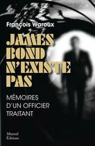 Couverture du livre « James bond n'existe pas, version augmentee - memoire d'un officier traitant » de Francois Waroux aux éditions Mareuil Editions
