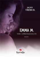 Couverture du livre « Emma M. ; l'apprentissage de la vie » de Jacky Trebuil aux éditions Spinelle