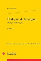 Couverture du livre « Dialogue de la langue / Dialogo de la lengua (1535) » de Juan De Valdes aux éditions Classiques Garnier