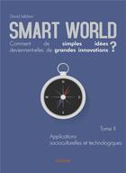 Couverture du livre « Smart World Comment de simples idées deviennent-elles de grandes innovations ? t.2 » de David Leblanc aux éditions Edilivre