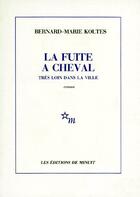 Couverture du livre « La fuite à cheval tres loin dans la ville » de Bernard-Marie Koltes aux éditions Minuit