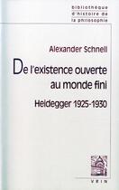 Couverture du livre « De l'existence ouverte au monde fini ; introduction à la philosophie de Martin Heidegger » de Alexander Schnell aux éditions Vrin