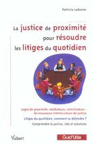 Couverture du livre « La justice de proximité pour résoudre les litiges du quotidien » de Patricia Labiano aux éditions Vuibert