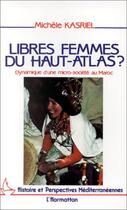 Couverture du livre « Libres femmes du haut-atlas ? dynamique d'une micro-société au maroc » de Michele Kasriel aux éditions L'harmattan