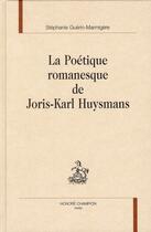 Couverture du livre « La poétique romanesque de Joris-Karl Huysmans » de Stephanie Guerin-Marmigere aux éditions Honore Champion