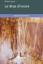 Couverture du livre « Le bras d'ivoire » de Michel Louyot aux éditions Publibook