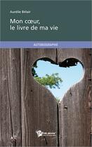 Couverture du livre « Mon coeur, le livre de la vie » de Aurelie Belair aux éditions Publibook