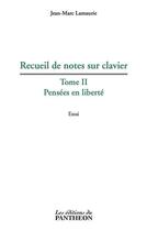 Couverture du livre « Recueil de notes sur clavier t.2 ; pensées en liberté » de Jean-Marc Lamaurie aux éditions Du Pantheon