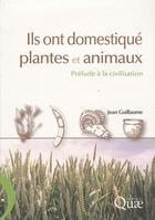 Couverture du livre « Ils ont domestiqué plantes et animaux ; prélude à la civilisation » de Jean Guillaume aux éditions Quae