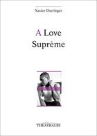 Couverture du livre « A love suprême » de Xavier Durringer aux éditions Theatrales