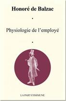 Couverture du livre « Physiologie de l'employé » de Honoré De Balzac aux éditions La Part Commune