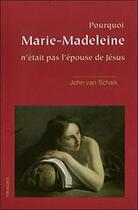 Couverture du livre « Pourquoi Marie-Madeleine n'était pas l'épouse de jésus » de John Van Schaik aux éditions Triades