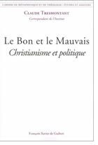 Couverture du livre « Le bon et le mauvais. christianisme et politique » de Claude Tresmontant aux éditions Francois-xavier De Guibert