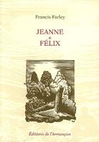 Couverture du livre « Jeanne et Félix » de Francis Farley aux éditions Armancon