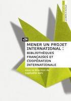 Couverture du livre « Mener un projet international. biliotheques francaises et cooperation » de Bats Raphaelle aux éditions Enssib