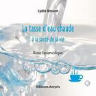 Couverture du livre « La tasse d'eau chaude à la santé de la vie ; rituel ayurvédique » de Lydia Bosson aux éditions Amyris