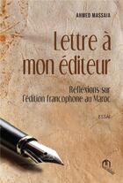 Couverture du livre « Lettre à mon éditeur : réflexions sur l'édition francophone au Maroc » de Ahmed Massaia aux éditions Eddif Maroc