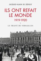 Couverture du livre « Ils ont refait le monde ; 1919-1920 ; le traité de Versailles » de Jacques-Alain De Sédouy aux éditions Tallandier