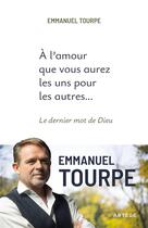 Couverture du livre « À l'amour que vous aurez les uns pour les autres... : Le dernier mot de Dieu » de Emmanuel Tourpe aux éditions Artege