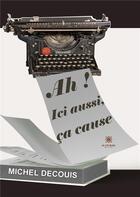 Couverture du livre « Ah ! ici aussi, ça cause » de Michel Decouis aux éditions Le Lys Bleu