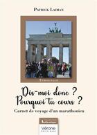 Couverture du livre « Dis-moi donc ? Pourquoi tu cours ? Carnet de voyage d'un marathonien » de Patrick Laiman aux éditions Verone