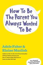 Couverture du livre « How to Be the Parent You Always Wanted to Be » de Elaine Mazlish aux éditions Scribner