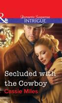 Couverture du livre « Secluded with the Cowboy (Mills & Boon Intrigue) » de Cassie Miles aux éditions Mills & Boon Series