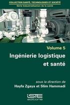 Couverture du livre « Ingénierie logistique et santé » de Slim Hammadi et Hayfa Zgaya et Collectif aux éditions Iste