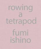 Couverture du livre « Rowing a tetrapod » de Ishino Fumikazu aux éditions Mack Books