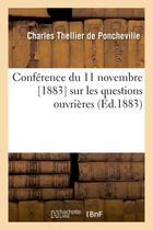 Couverture du livre « Conference du 11 novembre [1883] sur les questions ouvrieres » de Thellier De Ponchevi aux éditions Hachette Bnf