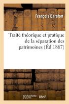 Couverture du livre « Traite theorique et pratique de la separation des patrimoines » de Barafort Francois aux éditions Hachette Bnf