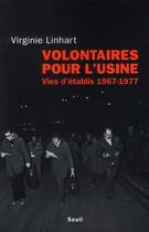 Couverture du livre « Volontaires pour l'usine ; vies d'établis 1967-1977 » de Virginie Linhart aux éditions Seuil