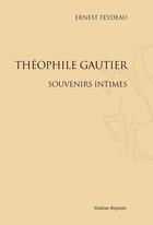 Couverture du livre « Théophile Gautier ; souvenirs intimes » de Ernest Feydeau aux éditions Slatkine Reprints