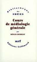 Couverture du livre « Cours de médiologie générale » de Regis Debray aux éditions Gallimard