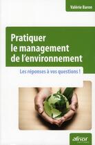Couverture du livre « Pratiquer le management de l'environnement ; les réponses à vos questions ! » de Valerie Baron aux éditions Afnor