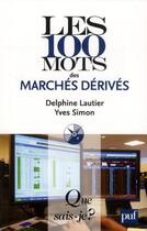 Couverture du livre « Les 100 mots des marchés dérivés (2e édition) » de Yves Simon et Delphine Lautier aux éditions Que Sais-je ?